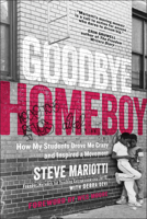 Goodbye Homeboy: How My Students Drove Me Crazy and Inspired a Movement 1948836009 Book Cover