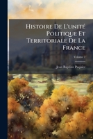 Histoire De L'unitÃ(c) Politique Et Territoriale De La France (French Edition) 1023794772 Book Cover