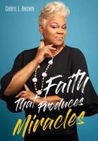Faith That Produces Miracles 1545660328 Book Cover