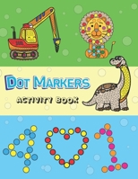 Dot Markers Activity Book: Dot Markers for Toddlers | Do a Dot Page a Day: Animals, Trucks, Shapes, Numbers, Construction Truck, Dinosaurs with Big ... Great Gift Who Lover Dot Coloring Markers B09CRW3FWB Book Cover