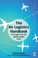 The Air Logistics Handbook: Air Freight and the Global Supply Chain 0415643651 Book Cover