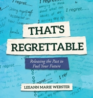 That's Regrettable: Releasing the Past to Fuel Your Future 1636184065 Book Cover