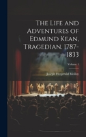 The Life and Adventures of Edmund Kean, Tragedian. 1787-1833; Volume 1 1022478125 Book Cover