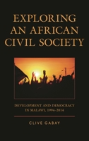 Exploring an African Civil Society: Development and Democracy in Malawi, 1994–2014 0739184342 Book Cover