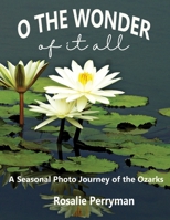 O the Wonder of it All: A Seasonal Photo Journey of the Ozarks 1960499157 Book Cover