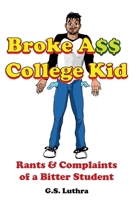 Broke Ass College Kid: Rants and Complaints of a Bitter Student 1954324049 Book Cover