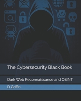 The Cybersecurity Black Book: Dark Web Reconnaissance and OSINT B0F42J8L62 Book Cover