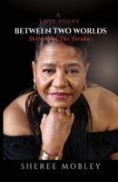 BETWEEN TWO WORLDS - A LOVE STORY: Sheree and The Yoruba B0FHDPPN8K Book Cover