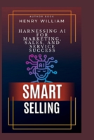 Smart Selling: Unleashing AI to Supercharge Marketing, Sales, and Service Success B0C79MVMDL Book Cover