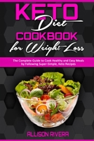 Keto Diet Cookbook for Weight Loss: The Complete Guide to Cook Healthy and Easy Meals by Following Super-Simple, Keto Recipes 180194072X Book Cover