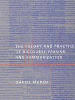 The Theory and Practice of Discourse Parsing and Summarization (Bradford Books) 0262133725 Book Cover