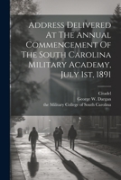 Address Delivered At The Annual Commencement Of The South Carolina Military Academy, July 1st, 1891 1022271563 Book Cover
