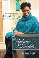 A Helper Suitable : Becoming That 'Good Thing' Every Man Needs 1973668777 Book Cover