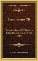 Exercitationes XII: Accedunt Leges XIV Quae In Libris Digestorum Deerant (1639) 1104746158 Book Cover