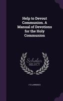 Help to Devout Communion. a Manual of Devotions for the Holy Communion 1356386997 Book Cover
