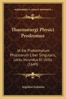 Thaumaturgi Physici Prodromus: Id Est Problematum Physicorum Liber Singularis, Lectu Incundus Et Utilis (1649) 1120029503 Book Cover