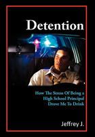Detention: How the Stress of Being a High School Principal Drove Me to Drink 1456896040 Book Cover