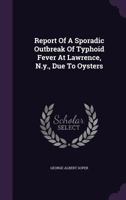 Report of a Sporadic Outbreak of Typhoid Fever at Lawrence, N.Y., Due to Oysters 1275976298 Book Cover