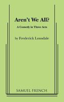 Aren't we all? a Comedy in Three Acts 0573619875 Book Cover