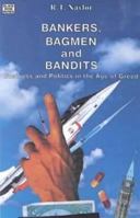 Bankers Bagmen and Bandits: Business and Politics in the Age of Greed 0921689764 Book Cover
