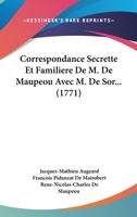 Correspondance Secrette Et Familiere De M. De Maupeou Avec M. De Sor... (1771) 1104638339 Book Cover