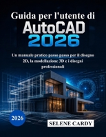 Guida per l'utente di AutoCAD 2026: Un manuale pratico passo passo per il disegno 2D, la modellazione 3D e i disegni professionali (Italian Edition) B0H3ZDFDSW Book Cover