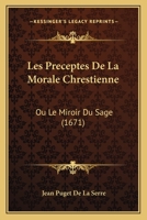 Les Preceptes De La Morale Chrestienne: Ou Le Miroir Du Sage (1671) 1104778378 Book Cover