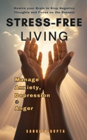 Stress-Free Living: Manage Anxiety, Depression & Anger: Rewire your Brain to Stop Negative thoughts and Focus on the Present (Health & Wellness - Women) B0DV3MFQFJ Book Cover
