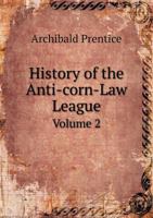 History of the Anti-Corn-Law League Volume 2 1287467539 Book Cover
