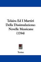 Telaira Ed I Martiri Della Dissimulazione : Novelle Messicane (1784) 1104475650 Book Cover