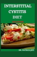INTERSTITIAL CYSTITIS DIET SOLUTION: A Complete Guide for Healing Interstitial Cystitis. Including 30+ Easy And Delicious Recipes B08PPW4GHG Book Cover