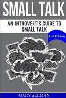 Small Talk: An Introvert's Guide to Small Talk - Talk to Anyone & Be Instantly Likeable 1539422011 Book Cover