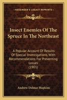 Insect Enemies Of The Spruce In The Northeast: A Popular Account Of Results Of Special Investigations, With Recommendations For Preventing Losses 1436882338 Book Cover