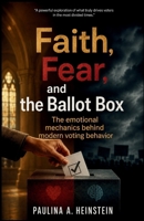 Faith, Fear, and the Ballot Box: The emotional mechanics behind modern voting behavior B0H788QCK1 Book Cover