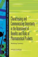 Characterizing and Communicating Uncertainty in the Assessment of Benefits and Risks of Pharmaceutical Products: Workshop Summary 0309310008 Book Cover