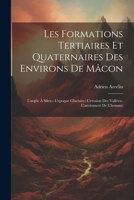 Les Formations Tertiaires Et Quaternaires Des Environs De Mâcon: L'argile À Silex;- L'epoque Glaciaire;-L'erosion Des Vallées;- L'ancienneté De L'homme (French Edition) 1022705652 Book Cover