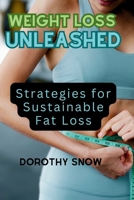 Weight Loss Unleashed (2024): Strategies for Sustainable Fat Loss (Comprehensive guide to fitness and dieting) B0CSXDB1X5 Book Cover