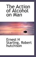 The Action of Alcohol on Man 1021416207 Book Cover