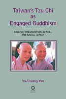 Taiwan's Tzu Chi as Engaged Buddhism: Origins, Organization, Appeal and Social Impact 9004217479 Book Cover