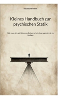 Kleines Handbuch zur psychischen Statik: Wie man sich als Wesen selbst verortet, ohne wahnsinnig zu bleiben (German Edition) 3695716649 Book Cover