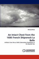 An Intact Chest from the 1686 French Shipwreck La Belle: Artifacts from the La Salle Colonization Expedition to the Spanish Sea 3844306501 Book Cover