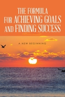 THE FORMULA FOR ACHIEVING GOALS AND FINDING SUCCESS 1503572064 Book Cover