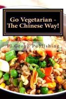 Go Vegetarian - The Chinese Way! 1490520732 Book Cover