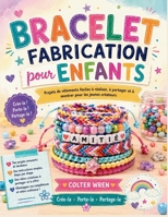 BRACELET FABRICATION pour ENFANTS: Projets de vêtements faciles à réaliser, à partager et à montrer pour les jeunes créateurs B0H6VKF6Y2 Book Cover