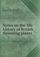 Notes on the Life History of British Flowering Plants 1347497919 Book Cover