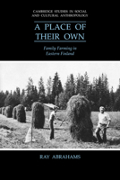 A Place of their Own: Family Farming in Eastern Finland (Cambridge Studies in Social and Cultural Anthropology) 0521026458 Book Cover