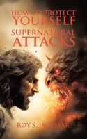 How to Protect Yourself from Supernatural Attacks 183418102X Book Cover