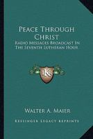 Peace through Christ;: Radio messages broadcast in the seventh Lutheran hour, 1163144371 Book Cover