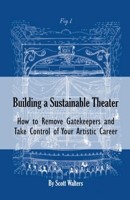 Building a Sustainable Theater: How to Remove Gatekeepers and Take Control of Your Artistic Career B0CN31SCHF Book Cover