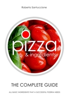 PIZZA & INGREDIENTS • THE COMPLETE GUIDE: ALL BASIC INGREDIENTS THAT A SUCCESSFUL PIZZERIA NEEDS 1713065207 Book Cover